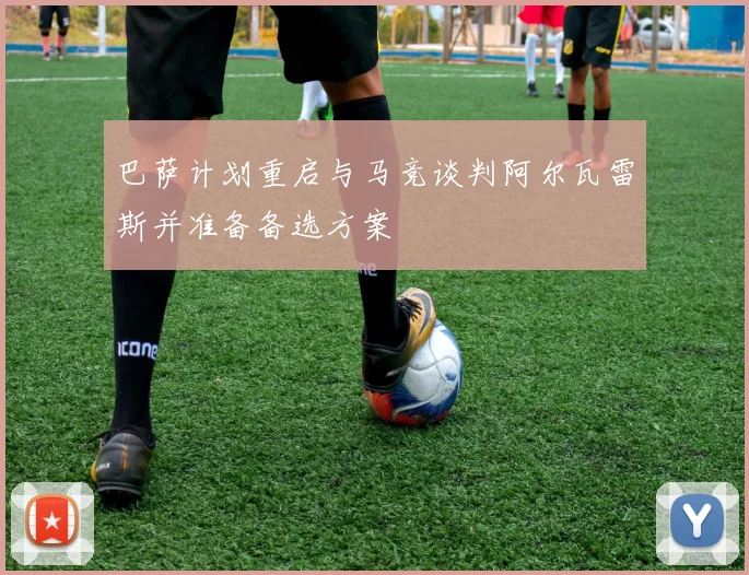 巴萨计划重启与马竞谈判阿尔瓦雷斯并准备备选方案