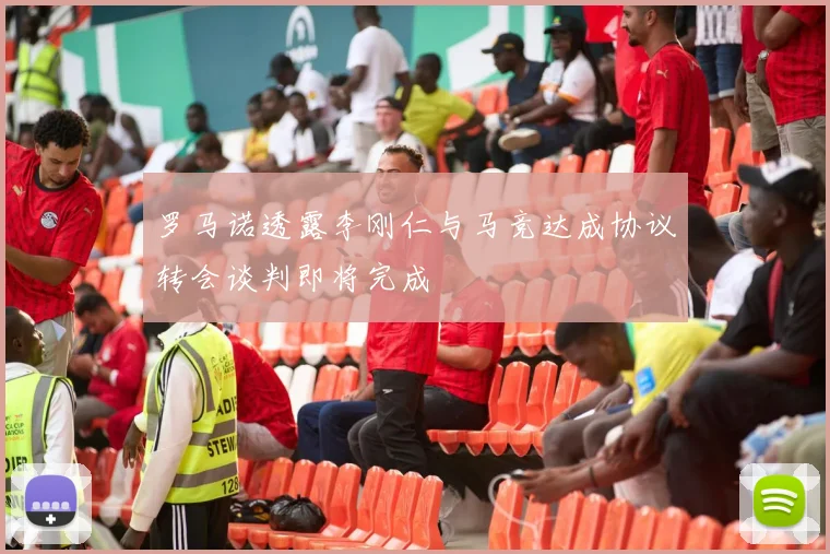 罗马诺透露李刚仁与马竞达成协议转会谈判即将完成